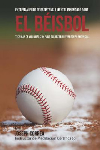 Buch Entrenamiento de Resistencia Mental Innovador para el beisbol: Tecnicas de visualizacion para alcanzar su verdadero potencial Correa (Instructor De Meditacion Certifi