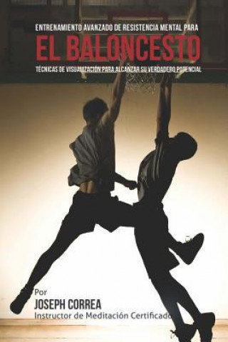 Kniha El Limite Final en el Entrenamiento de Resistencia Mental Para el Basquetbol: El Uso de la Visualizacion para Alcanzar su Verdadero Potencial Correa (Instructor De Meditacion Certifi