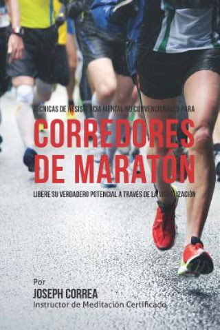 Carte Tecnicas de Resistencia Mental No Convencionales para corredores de maraton: Libere su verdadero potencial a traves de la visualizacion Correa (Instructor De Meditacion Certifi
