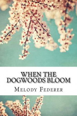 Könyv When the Dogwoods Bloom: A Book of Poems Written While Living in the Southern United States MS Melody Federer