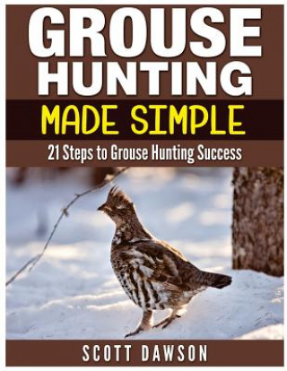 Książka Grouse Hunting Made Simple: 21 Steps to Grouse Hunting Success Scott Dawson