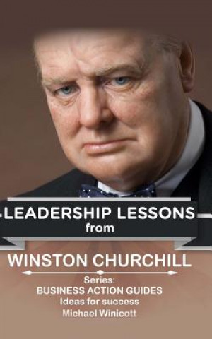 Carte Winston Churchill: Leadership Lessons: The remarkable teachings from the Last Lion Michael Winicott