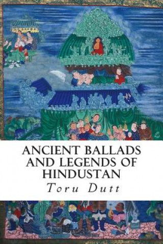 Carte Ancient Ballads and Legends of Hindustan Toru Dutt