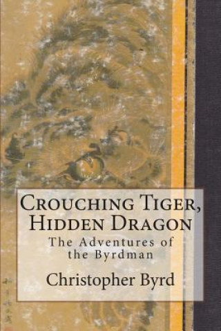 Knjiga Crouching Tiger, Hidden Dragon: The Adventures of the Byrdman Christopher Byrd