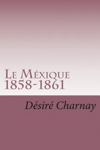 Carte Le Mexique 1858-1861: Souvenirs et impressions de voyages M Desire Charnay