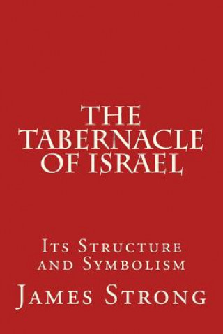 Knjiga The Tabernacle of Israel: Its Structure and Symbolism James Strong