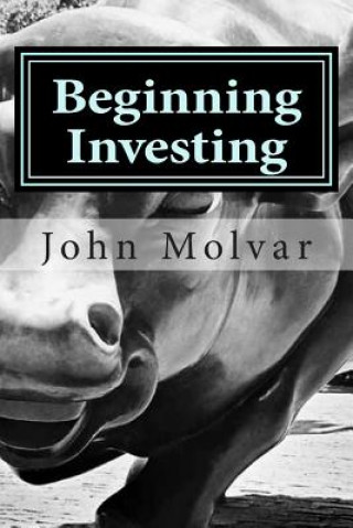 Knjiga Beginning Investing: How To Succeed Investing In Stocks And Other Wealth Building Strategies John Molvar