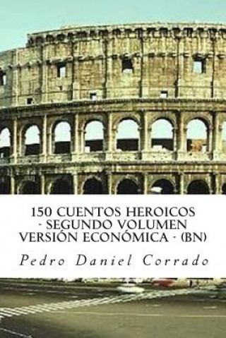 Kniha 150 Cuentos Heroicos - Segundo Volumen - BN: Segundo Volumen del Sexto Libro de la Serie 365 Cuentos Infantiles y Juveniles MR Pedro Daniel Corrado