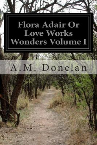 Kniha Flora Adair Or Love Works Wonders Volume I A M Donelan