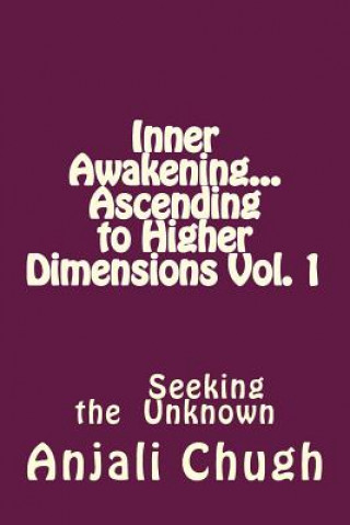 Kniha Inner Awakening...Ascending to Higher Dimensions Vol. 1: Seeking the Unknown Anjali Chugh