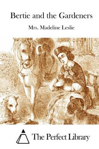 Книга Bertie and the Gardeners Mrs Madeline Leslie