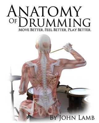 Carte Anatomy of Drumming: Move Better, Feel Better, Play Better (Full Color) John L Lamb