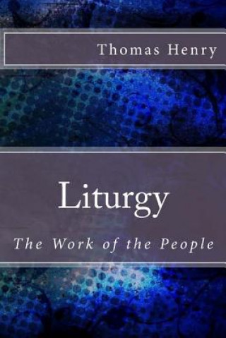 Книга Liturgy: The Work of the People MR Thomas F Henry Jr