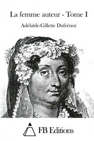 Könyv La femme auteur - Tome I Adelaide-Gillette Dufrenoy