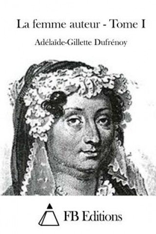 Kniha La femme auteur - Tome I Adelaide-Gillette Dufrenoy