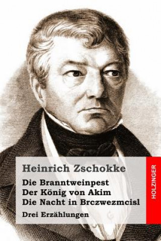 Livre Die Branntweinpest / Der König von Akim / Die Nacht in Brczwezmcisl: Drei Erzählungen Heinrich Zschokke