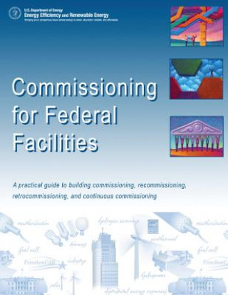 Livre Commissioning for Federal Facilities: A Practical Guide to Building Commissioning, Recommissioning, Retrocommissioning, and Continuous Commissioning U S Department of Energy