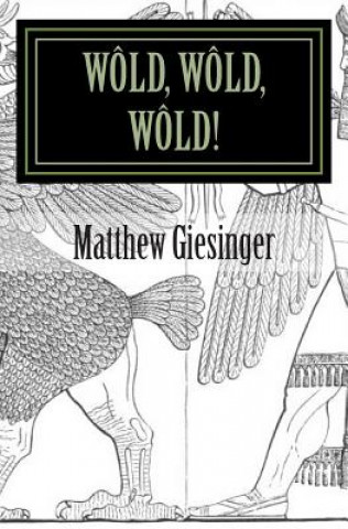 Carte Wold, Wold, Wold!: A play Matthew Giesinger