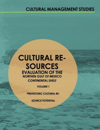 Carte Cultural Resources Evaluation of the Northern Gulf of Mexico Continental Shelf: Volume I Prehistoric Cultural Resource Potential Inc Coastal Environments