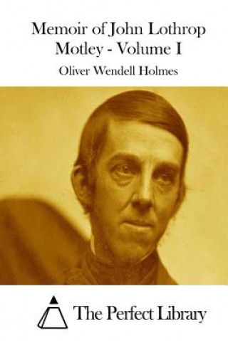 Kniha Memoir of John Lothrop Motley - Volume I Oliver Wendell Holmes