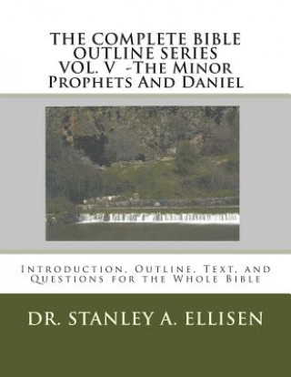 Buch The Complete Bible Outline SeriesVOLUME V - The Minor Prophets And Daniel: Introduction, Outline, Text, and Questions for the Whole Bible Dr Stanley a Ellisen Ph D