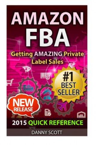 Kniha Amazon FBA: Quick Reference: Getting Amazing Sales Selling Private Label Products on Amazon Danny Scott