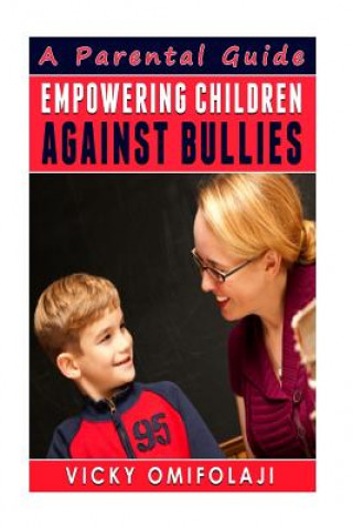 Kniha Empowering Children Against Bullies: A Parental Guide Mrs Vicky Omifolaji