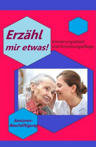 Könyv Erzähl mir etwas!: Erinnerungsarbeit & Erinnerungspflege - Seniorenbeschäftigung Denis Geier