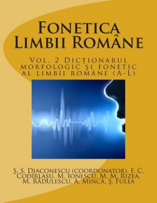 Könyv Fonetica Limbii Romane: Vol. 2 Dictionarul Morfologic Si Fonetic Al Limbii Romane (A-L) Stefan - Stelian Diaconescu