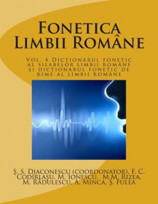 Könyv Fonetica Limbii Romane: Vol. 4 Dictionarul Fonetic Al Silabelor Limbii Romane Si Dictionarul Fonetic de Rime Al Limbii Romane Stefan Stelian Diaconescu