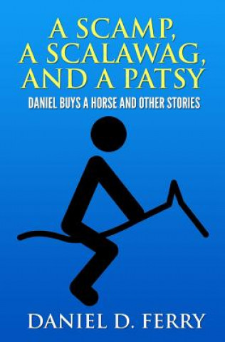Carte A Scamp, A Scalawag, And A Patsy: Daniel Buys A Horse And Other Stories Daniel D Ferry