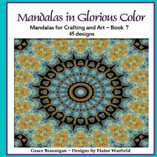 Knjiga Mandalas in Glorious Color Book 7: Mandalas for Crafting and Art Grace Brannigan