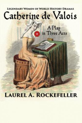 Kniha Catherine de Valois: A Play in Three Acts Laurel A Rockefeller