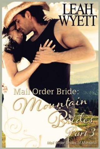 Kniha Mail Order Bride: Mountain Brides - Part 3: Clean Historical Mail Order Bride Romance Leah Wyett