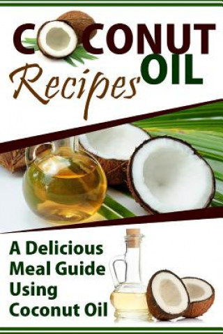 Kniha Coconut Oil Recipes: A Delicious Meal Guide Using Coconut Oil Mary Ann Templeton