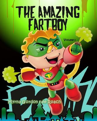 Kniha The Amazing Fartboy: Discovering his SuperFart Powers! Mrs Myrna Gordon Nee Roach