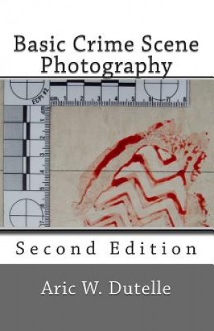 Kniha Basic Crime Scene Photography, 2nd Edition Aric W Dutelle Mfs