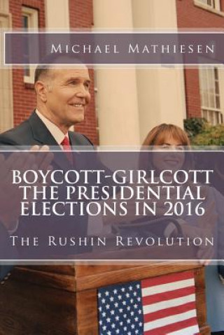 Kniha Boycott-Girlcott The Presidential Elections in 2016: The Rushin Revolution Michael Mathiesen