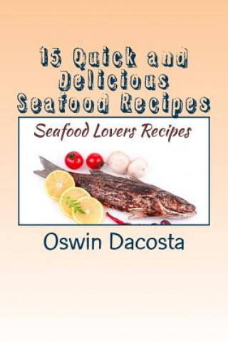 Carte 15 Quick and Delicious Seafood Recipes: Seafood Lovers Recipes MR Oswin Dacosta