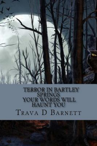Knjiga Terror in Bartley Springs: Your Words Will Haunt You Trava D Barnett