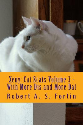 Könyv Xeny: Cat Scats Volume 3 - With More Dis and More Dat Robert a S Fortin