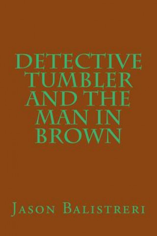 Kniha Detective Tumbler and the Man in Brown Jason Eric Balistreri