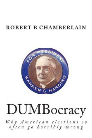 Knjiga DUMBocracy: Why American elections so often go horribly wrong Robert B Chamberlain