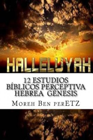 Kniha 12 Estudios BIblicos perceptiva hebrea GENESIS: Perceptiva Hebrea M Moreh Yojanan Ben Peretz P