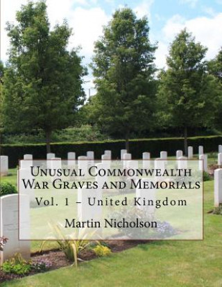 Książka Unusual Commonwealth War Graves and Memorials: Vol. 1 - United Kingdom MR Martin P Nicholson