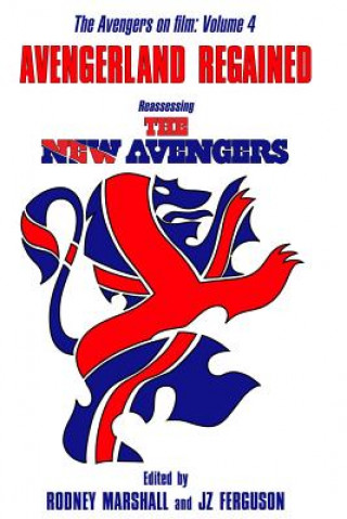Carte Avengerland Regained: Reassessing The New Avengers: The Avengers on Film Volume 4 Rodney Marshall