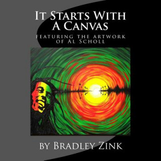 Kniha It Starts With A Canvas: featuring artwork & poetry by Al Scholl Bradley Zink
