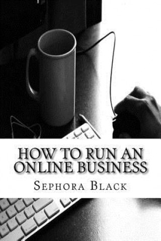 Kniha How to Run an Online Business: 26 best tips and tricks to help you run and market a successful online business Sephora Black