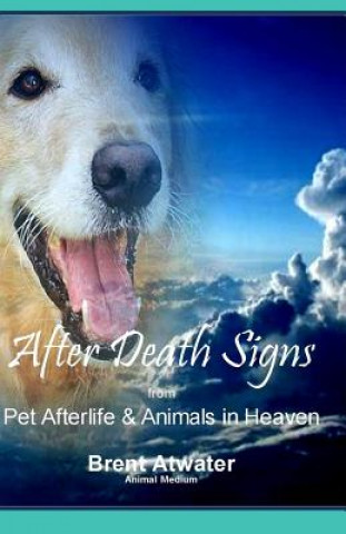 Carte After Death Signs from Pet Afterlife & Animals in Heaven: How to Ask for Signs & Visits and What it Means Brent Atwater
