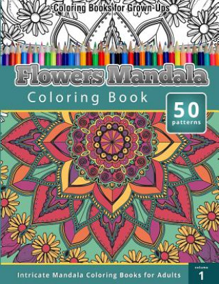 Könyv Coloring Books for Grown-Ups: Flowers Mandala Coloring Book (Intricate Mandala Coloring Books for Adults), Volume 1 Chiquita Publishing